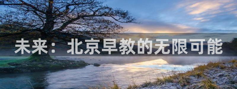天顺娱乐入见pg22650：未来：北京早教的无限可能