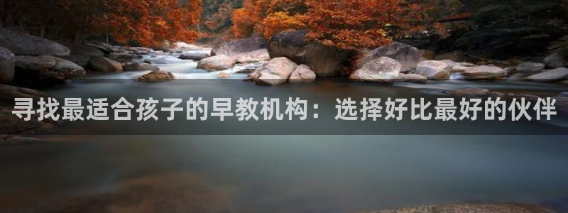 天顺娱乐铰943994：寻找最适合孩子的早教机构：选择好比最好的伙伴