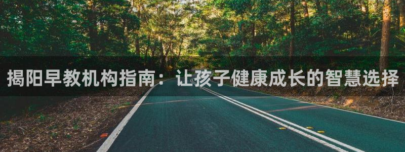 天顺娱乐地址查询官网：揭阳早教机构指南：让孩子健康成长的智慧选择