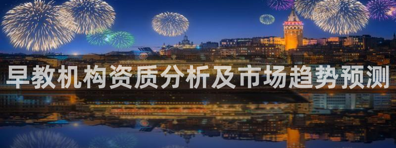 天顺娱乐舞厅地址在哪里：早教机构资质分析及市场趋势预测