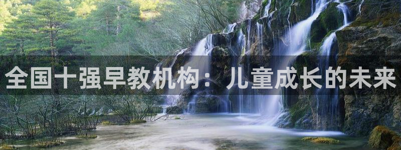 天顺娱乐仔33300j：全国十强早教机构：儿童成长的未来