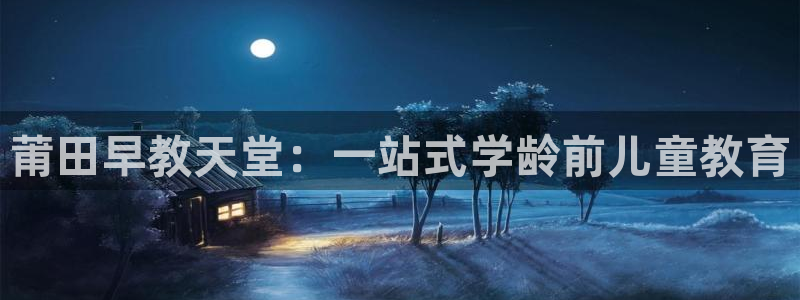 天顺娱乐驳：莆田早教天堂：一站式学龄前儿童教育