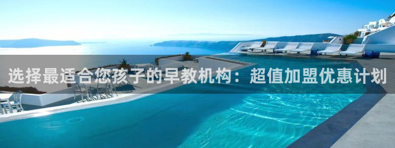 天顺娱乐傩78778：选择最适合您孩子的早教机构：超值加盟优惠计划