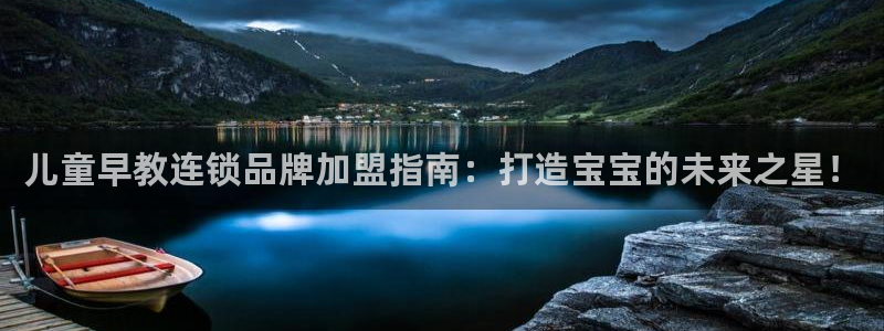 天顺娱乐账3300：儿童早教连锁品牌加盟指南：打造宝宝的未来之星！