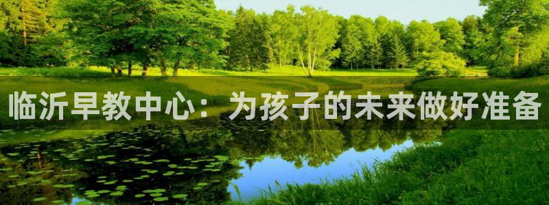 天顺娱乐蚁70 48扣：临沂早教中心：为孩子的未来做好准备