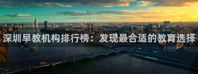 天顺娱乐龙灵p官29999：深圳早教机构排行榜：发现最合适的教育选择