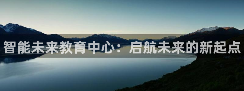 天顺娱乐鞘32oo59窍缸：智能未来教育中心：启航未来的新起点