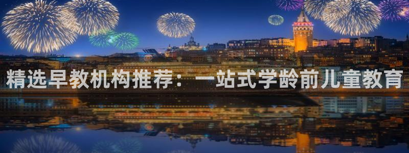 天顺娱乐注册事宜：精选早教机构推荐：一站式学龄前儿童教育