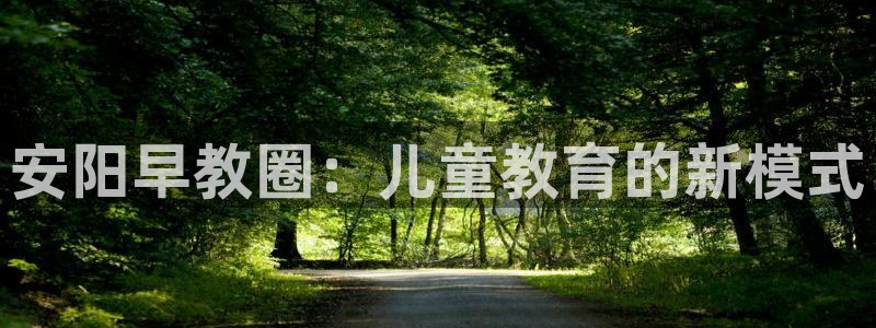 天顺娱乐漆勉p官29999:安阳早教圈:儿童教育的新模式