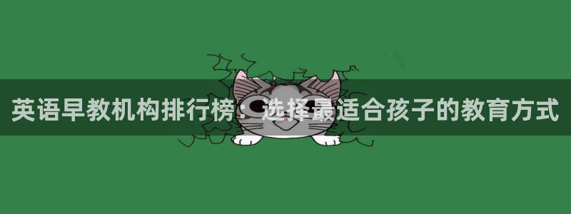 天顺娱乐大量 62562k:英语早教机构排行榜:选择最适合孩子的教育方式